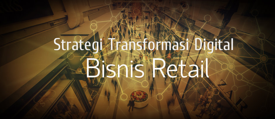 strategi transformasi digital bisnis retail strategi transformasi digital bisnis retail